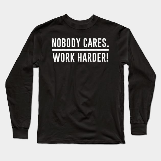 Nobody Cares Work Harder Gym Fitness Workout Motivational Long Sleeve T-Shirt by ashiacornelia173